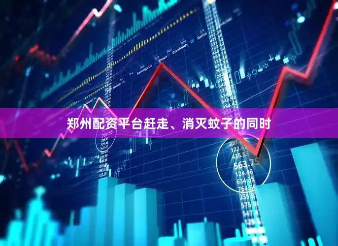 郑州配资平台赶走、消灭蚊子的同时