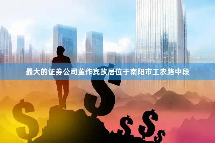 最大的证券公司董作宾故居位于南阳市工农路中段